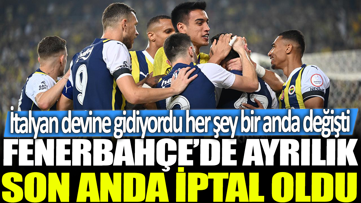 Fenerbahçe'de ayrılık son anda iptal oldu: İtalyan devine gidiyordu her şey bir anda değişti