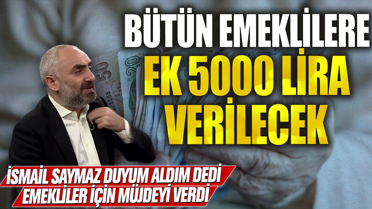 SSK Bağ-Kur fark etmiyor bütün emeklilere ek 5000 lira verilecek! İsmail Saymaz duyum aldım dedi emekliler için müjdeyi verdi