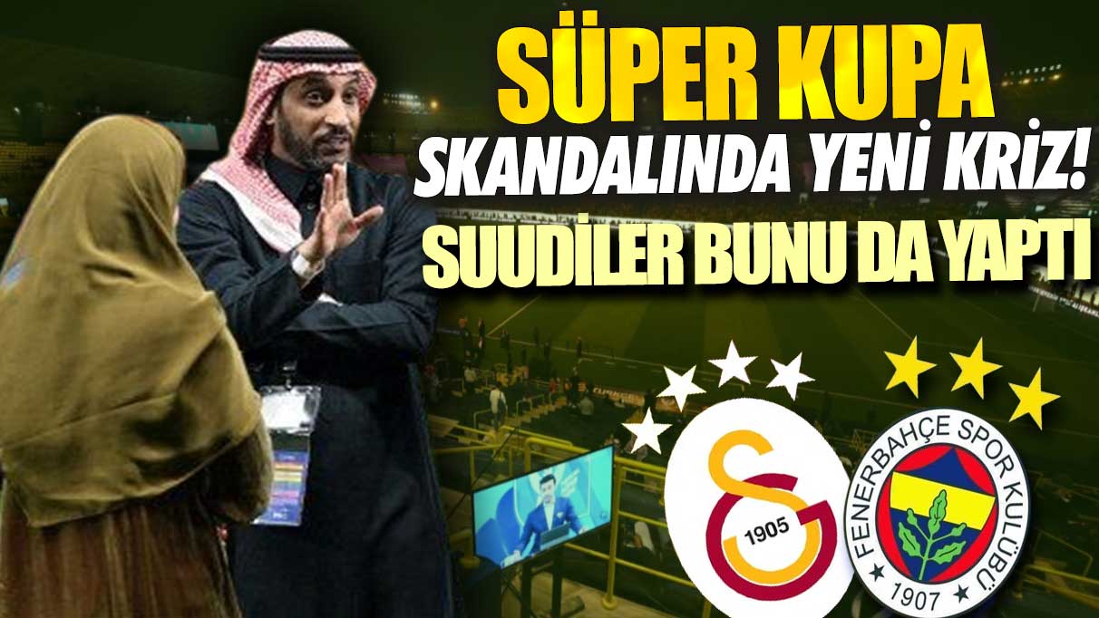 Süper Kupa skandalında yeni kriz! Suudiler bunu da yaptı