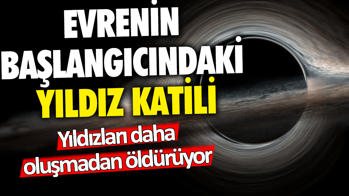 Yıldızları daha oluşmadan öldürüyor: Evrenin başlangıcındaki yıldız katili