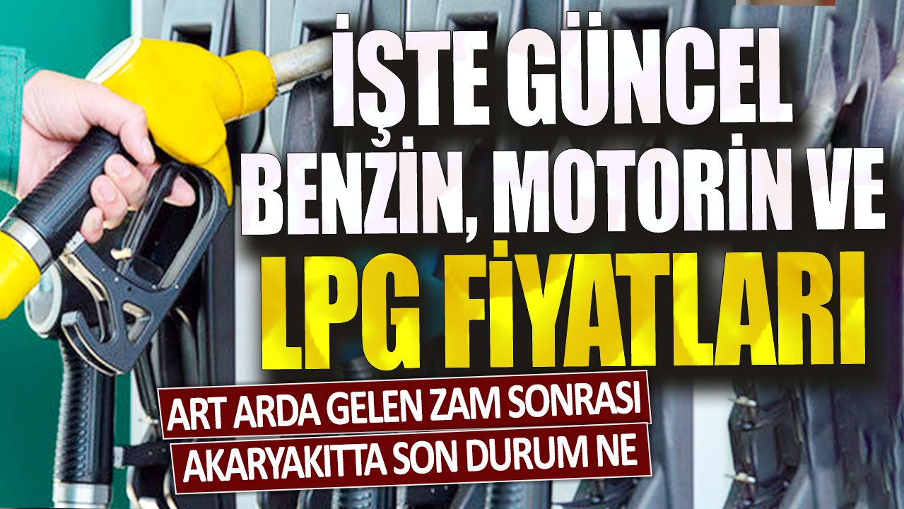 Art arda gelen zam sonrası akaryakıtta son durum ne? İşte güncel benzin, motorin ve LPG fiyatları