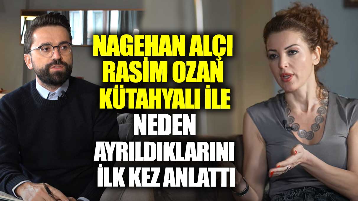 Nagehan Alçı, Rasim Ozan Kütahyalı ile neden ayrıldıklarını ilk kez anlattı