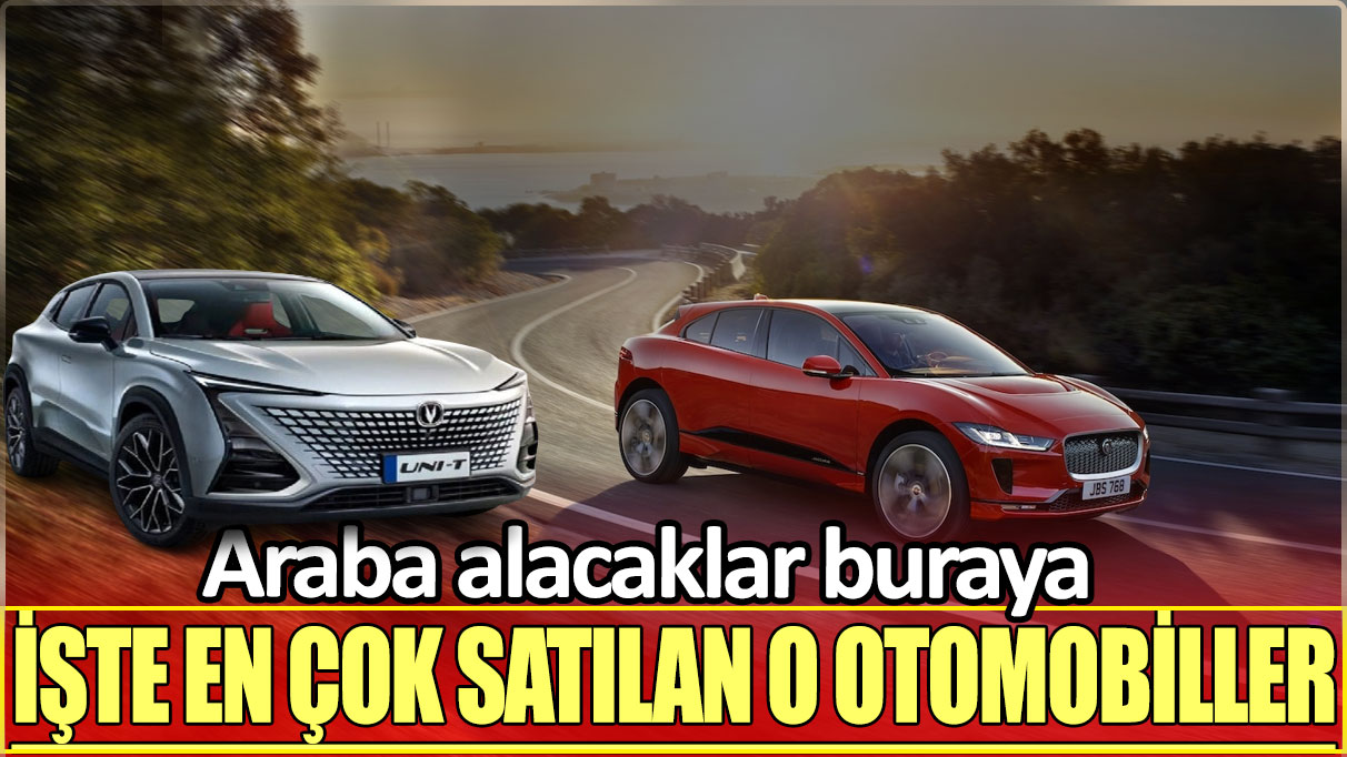 Araba alacakların dikkatine: İşte en çok satılan o otomobiller