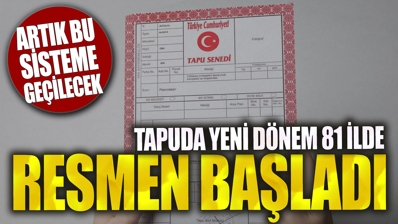 Tapuda yeni dönem 81 ilde resmen başladı! Artık bu sisteme geçilecek