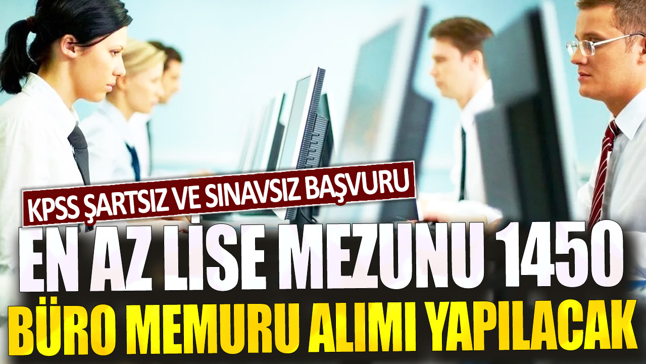 En az lise mezunu 1450 Büro Memuru alımı yapılacak! KPSS şartsız ve sınavsız başvuru