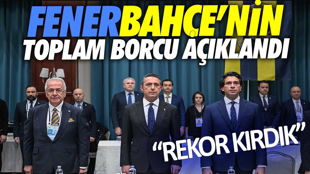 Fenerbahçe'nin toplam borcu açıklandı