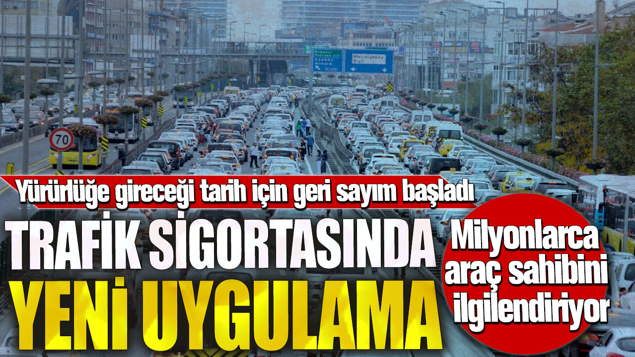 Milyonlarca araç sahibini ilgilendiriyor! Trafik sigortasında yeni uygulama: Yürürlüğe gireceği tarih için geri sayım başladı