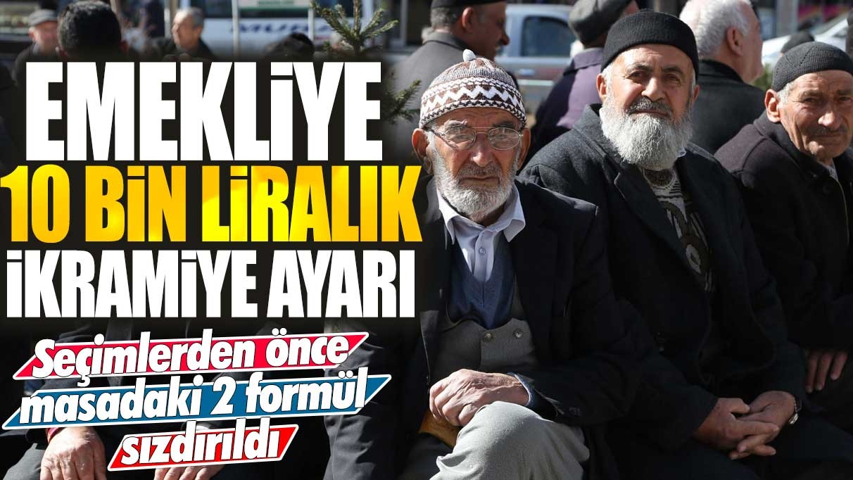 Emekliye 10 bin liralık ikramiye ayarı! Seçimlerden önce masadaki 2 formül sızdırıldı