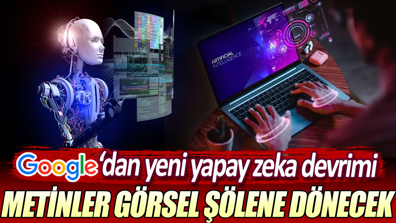 Google'dan yeni yapay zeka devrimi: Metinler görsel şölene dönüşecek...