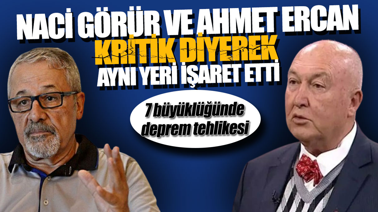 Naci Görür ve Ahmet Ercan kritik diyerek aynı yeri işaret etti: 7 büyüklüğünde deprem tehlikesi