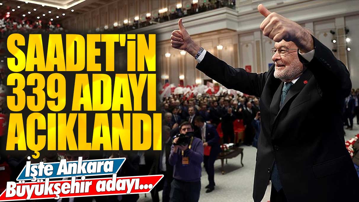 Saadet Partisi'nin 339 adayı açıklandı! İşte Ankara Büyükşehir adayı...