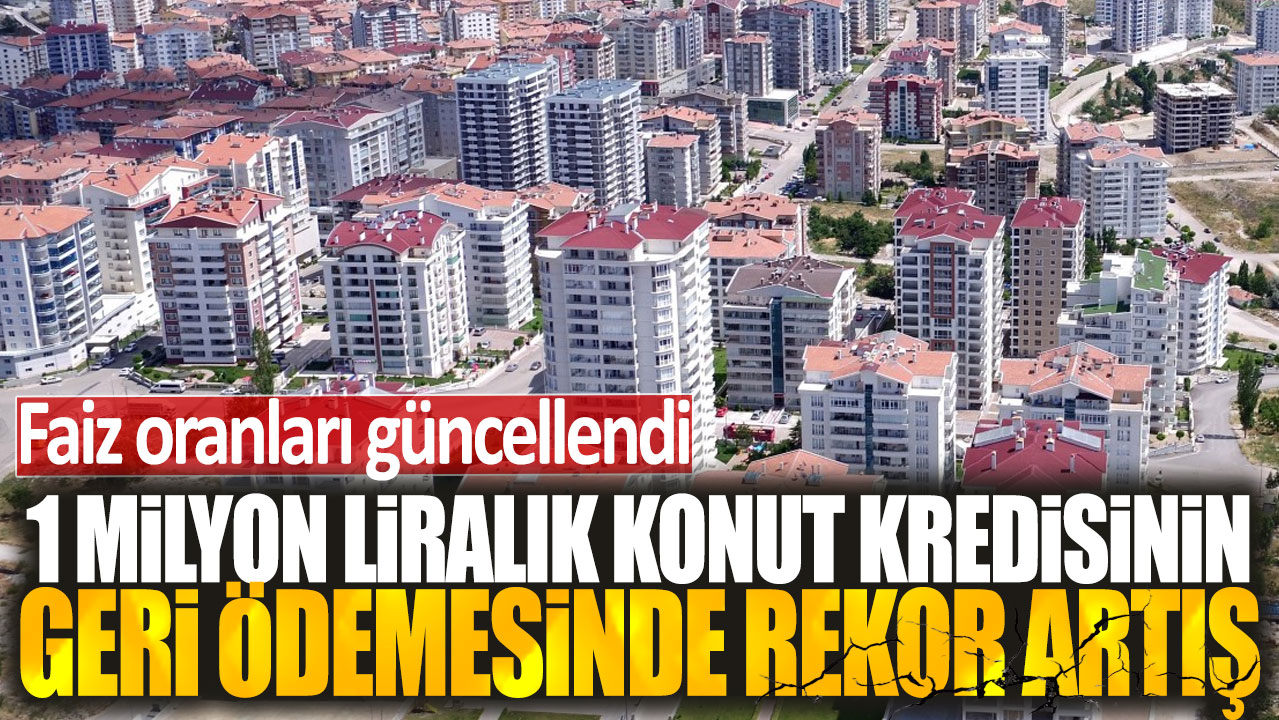 1 milyon liralık konut kredisinin aylık ödemesinde rekor artış: Faiz oranları güncellendi