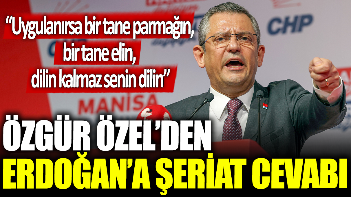 Özgür Özel'den Erdoğan'a şeriat cevabı: Uygulanırsa bir tane parmağın, bir tane elin, dilin kalmaz senin dilin.