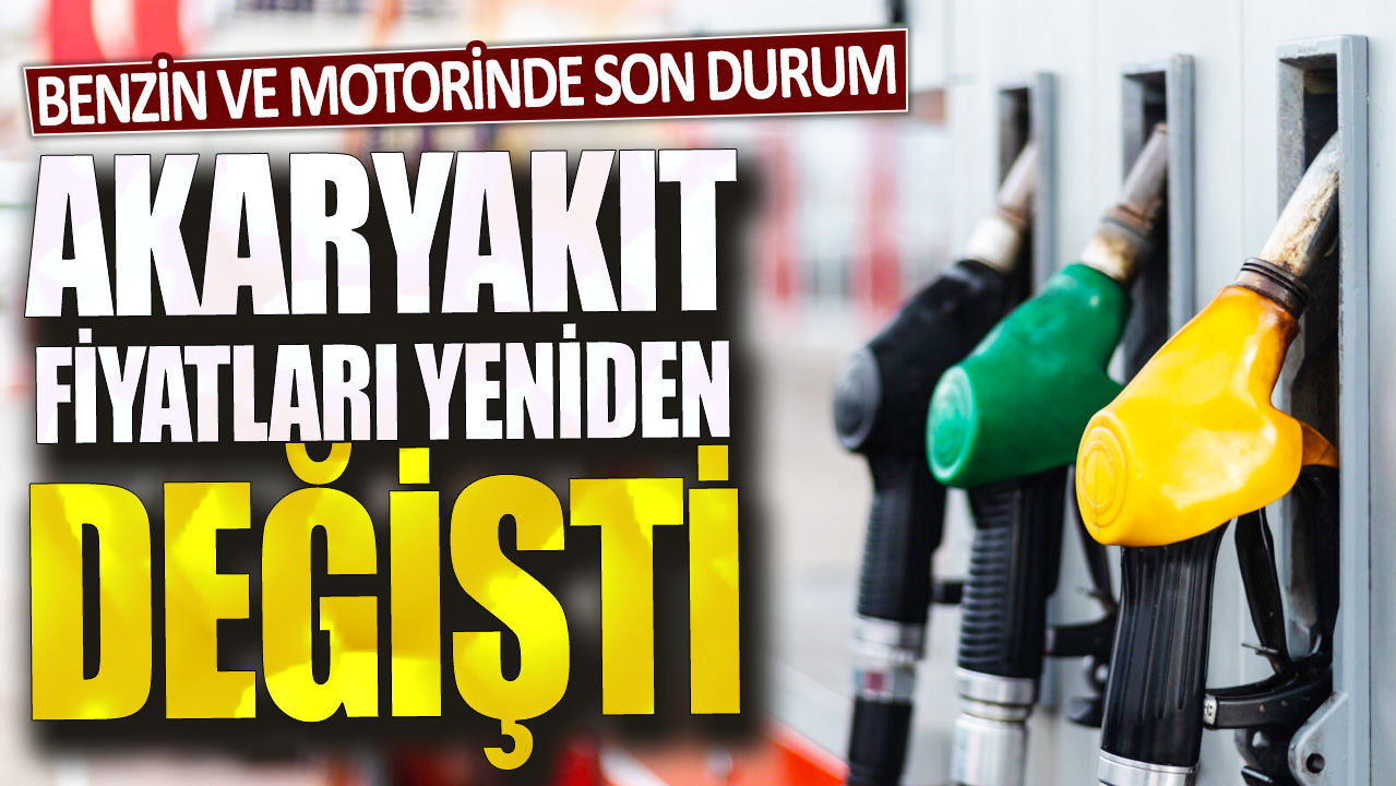 Akaryakıt fiyatları yeniden değişti: Benzin ve motorinde son durum