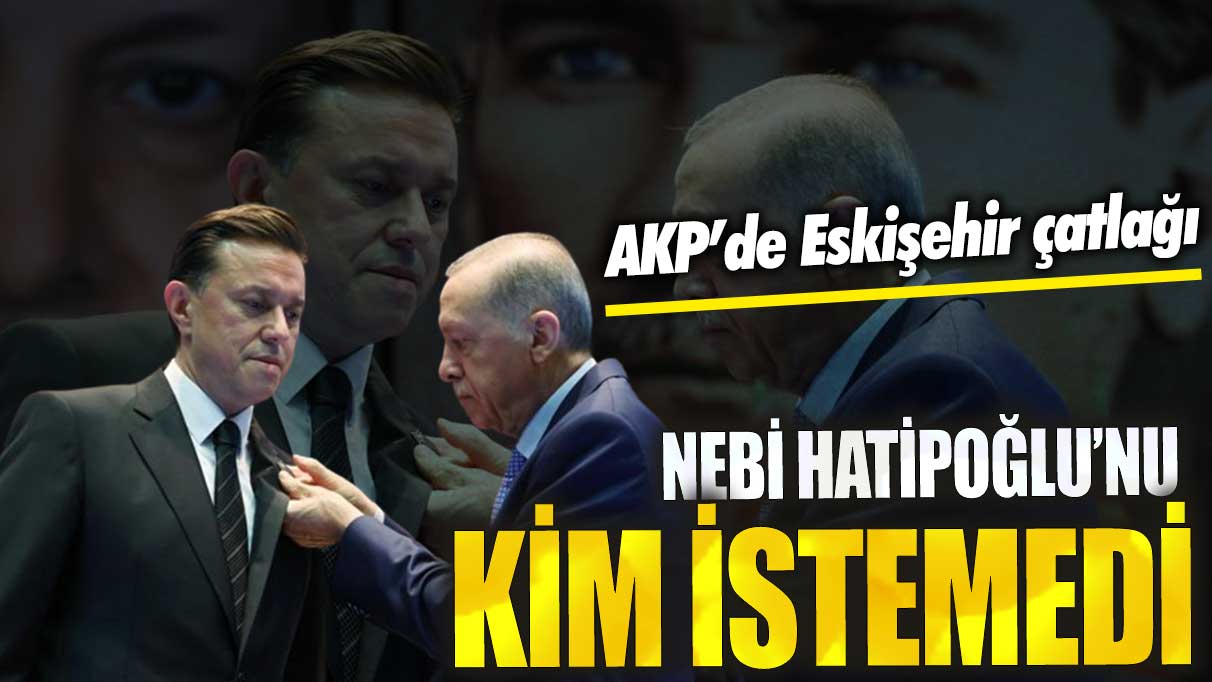 AKP’de Eskişehir çatlağı! Nebi Hatipoğlu’nu kim istemedi?