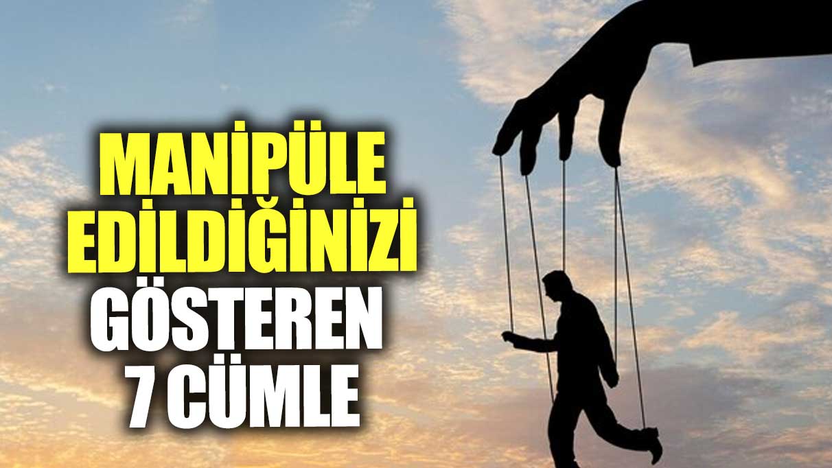 Manipüle edildiğinizi gösteren 7 cümle