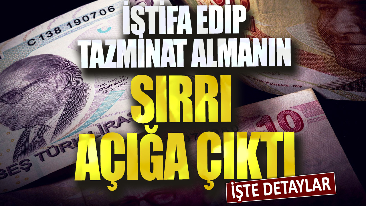 İstifa edip tazminat almanın sırrı açığa çıktı: İşte detaylar...