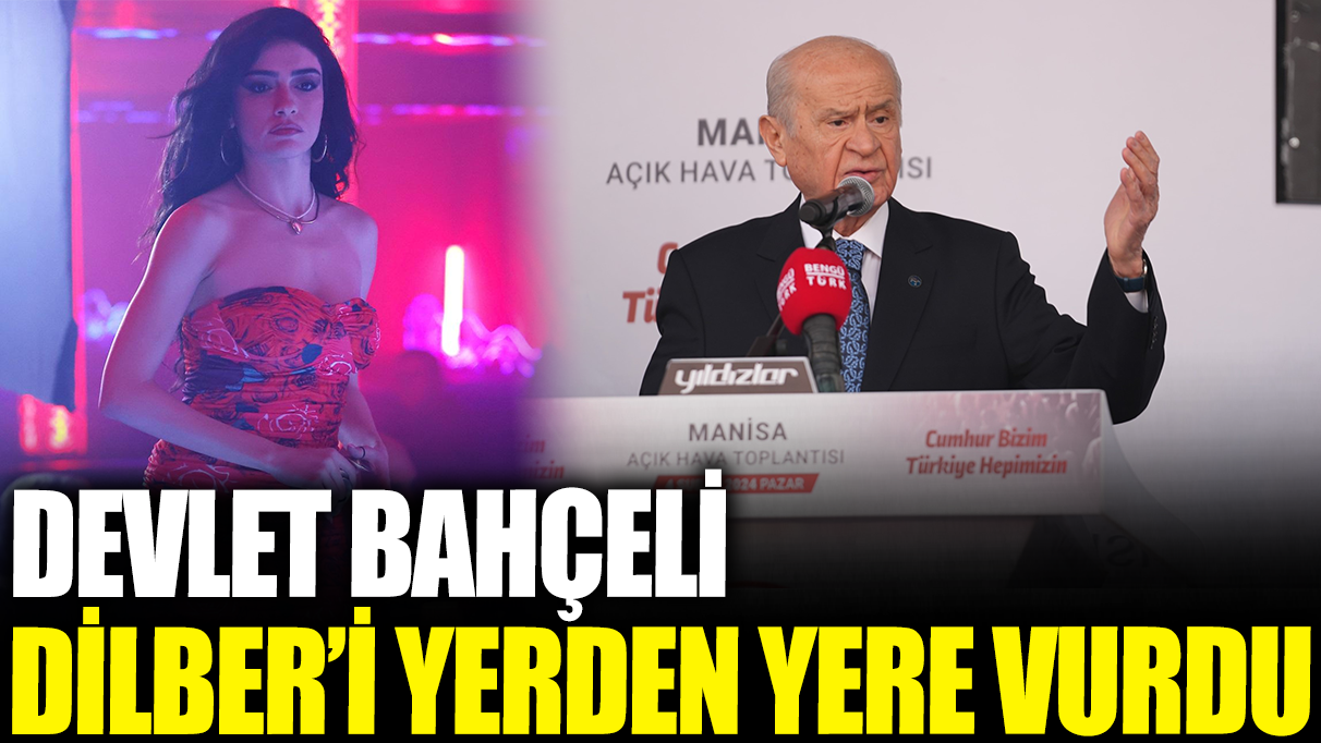 Devlet Bahçeli, Dilber'i yerden yere vurdu!