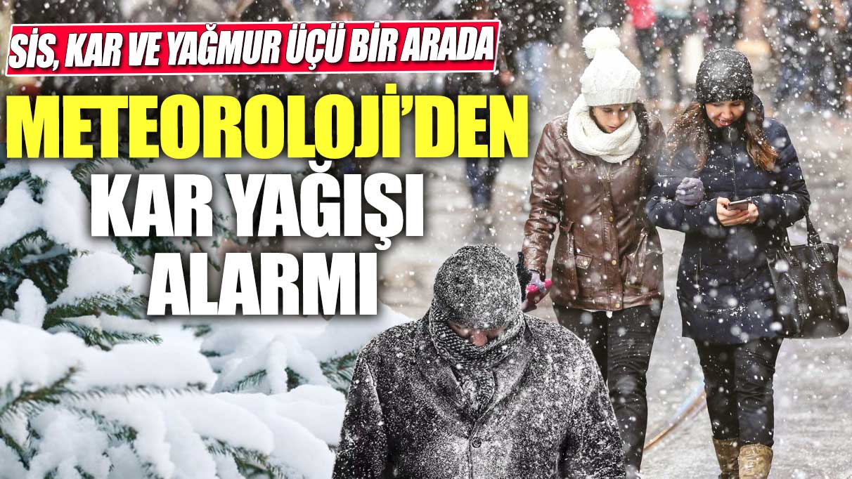 Meteoroloji’den yoğun kar yağışı alarmı! Sis, kar ve yağmur üçü bir arada