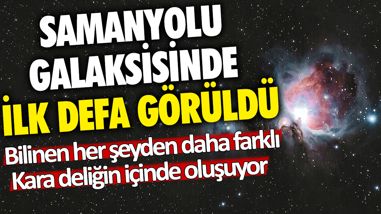 Samanyolu galaksisinde ilk defa görüldü: Bilinen her şeyden daha farklı! Kara deliğin içinde oluşuyor