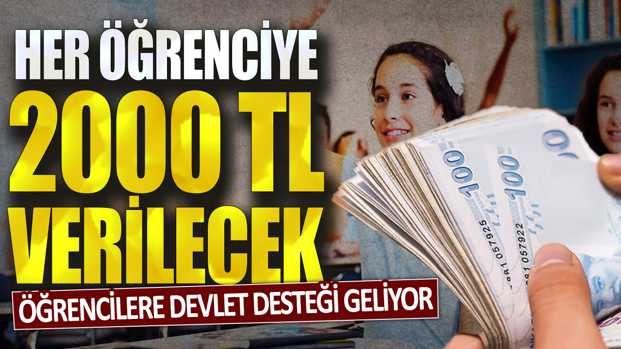 Öğrencilere devlet desteği geliyor! Her öğrenciye 2000 TL verilecek