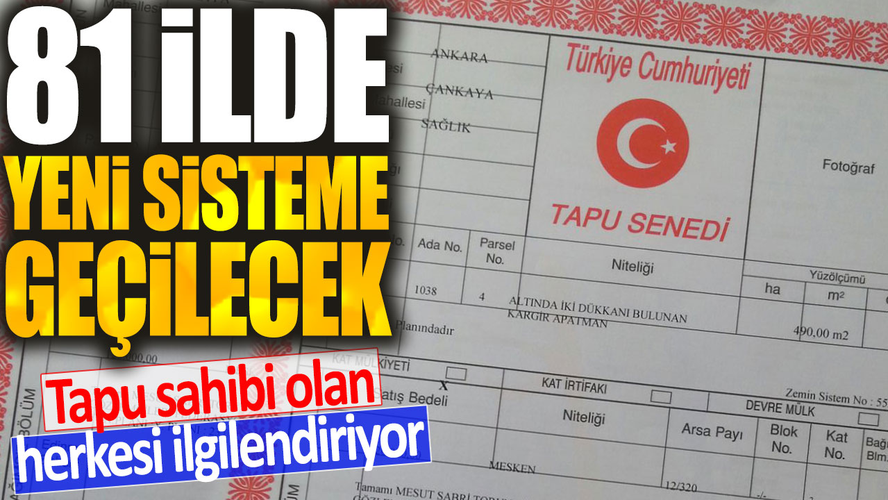 Tapu sahibi olan herkesi ilgilendiriyor: 81 ilde yeni sisteme geçilecek!