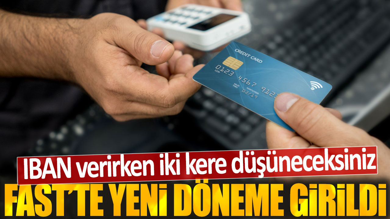 IBAN verirken iki kere düşüneceksiniz: FAST'te yeni döneme girildi