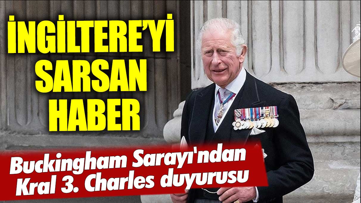 İngiltere'yi sarsan haber! Buckingham Sarayı'ndan Kral 3. Charles duyurusu