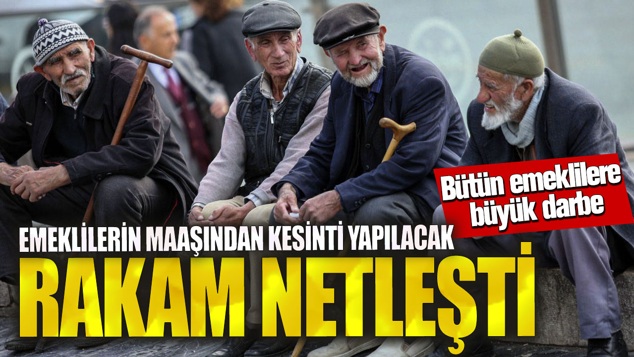 Emeklilerin maaşından kesinti yapılacak rakam netleşti! SSK Bağ-Kur ve bütün emeklilere büyük darbe