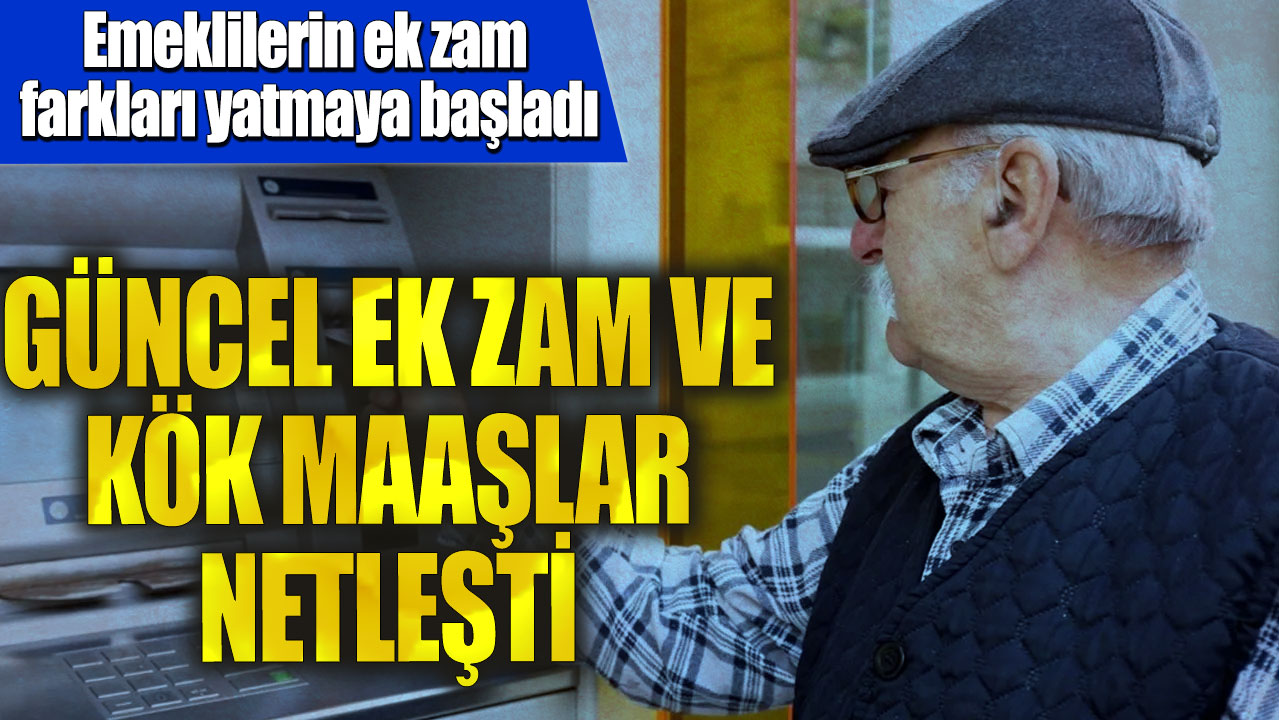 Güncel ek zam ve kök maaşlar netleşti! Emeklilerin ek zam farkları yatmaya başladı