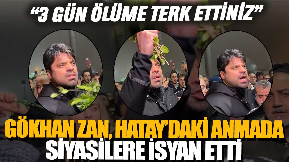 Gökhan Zan, Hatay’daki anmada siyasilere isyan etti: 3 gün ölüme terk ettiniz