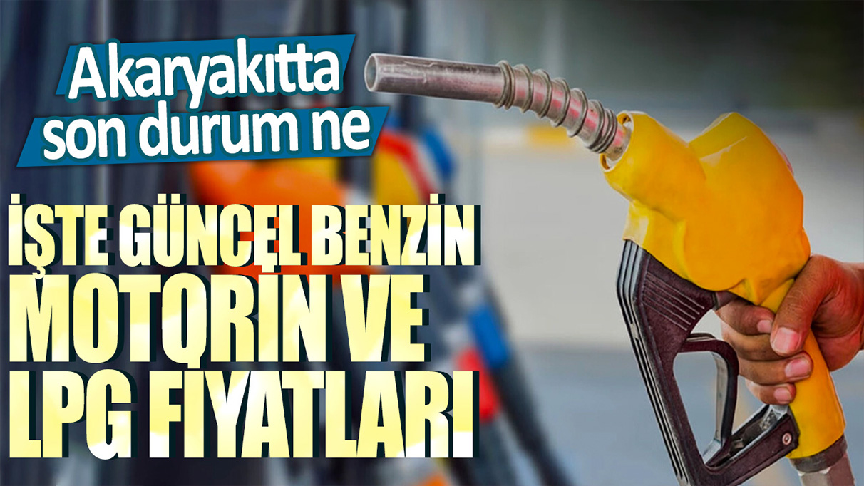 Akaryakıtta son durum ne? İşte güncel benzin, motorin ve LPG fiyatları