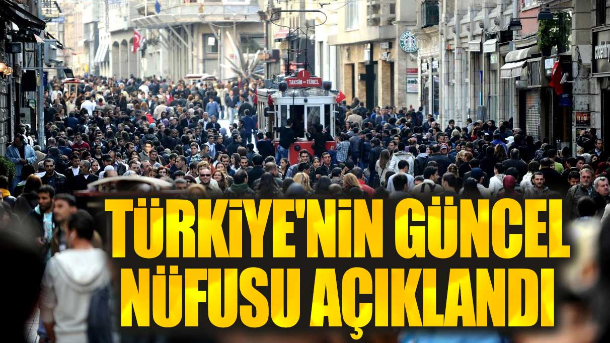 Türkiye'nin nüfusu açıklandı