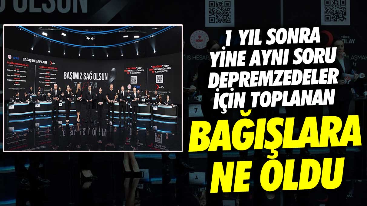 Depremzedeler için toplanan bağışlara ne oldu? 1 yıl sonra yine aynı soru