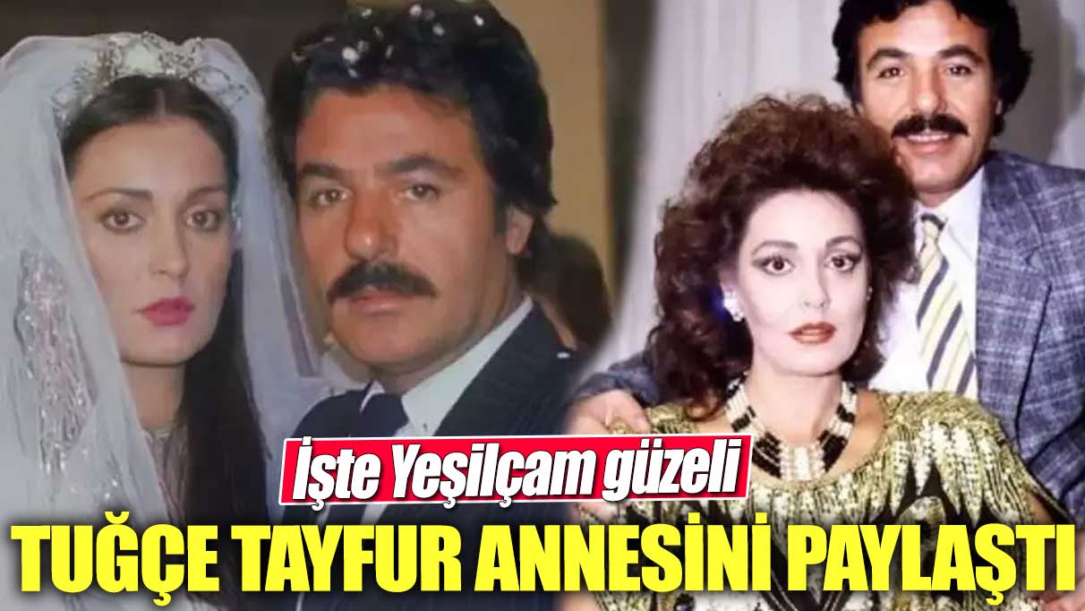 Tuğçe Tayfur, annesini paylaştı! İşte Yeşilçam güzeli