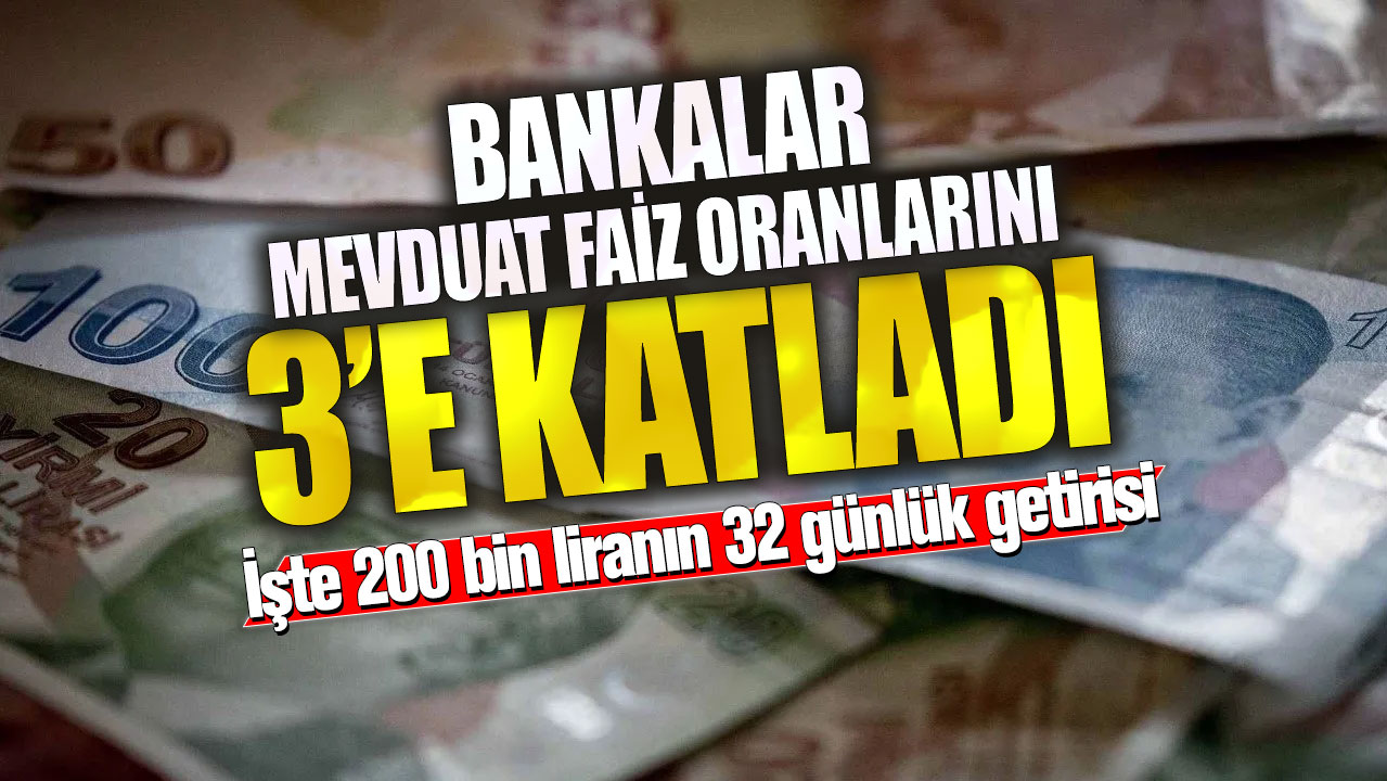 Bankalar mevduat faiz oranlarını 3’e katladı! İşte 200 bin liranın 32 günlük getirisi