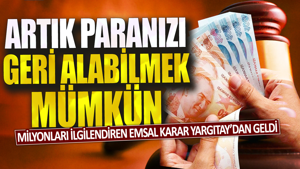 Milyonları ilgilendiren emsal karar Yargıtay’dan geldi! Artık paranızı geri alabilmek mümkün