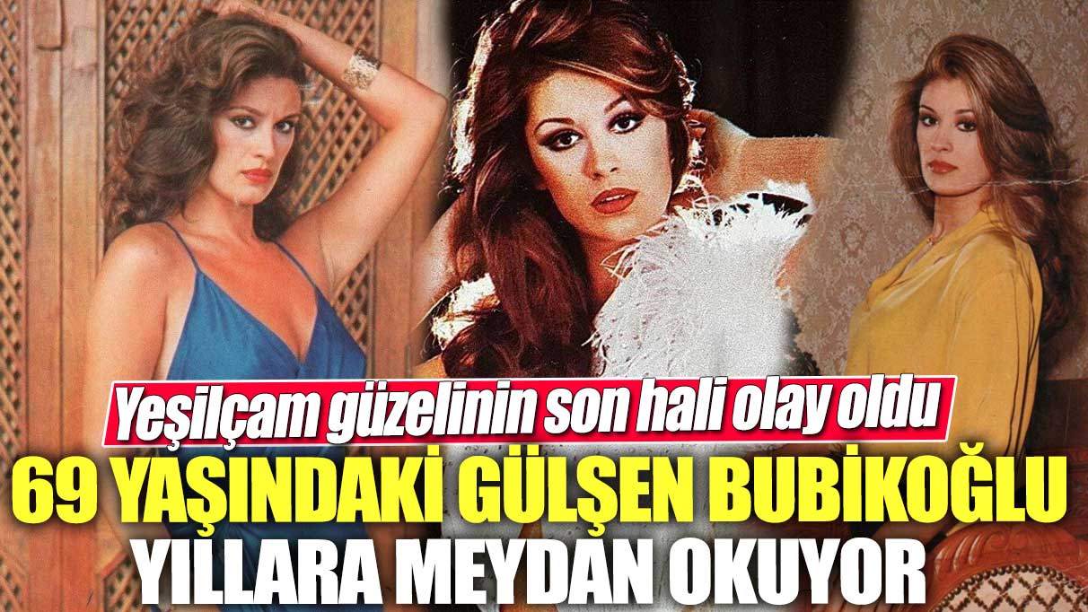 69 yaşındaki Gülşen Bubikoğlu yıllara meydan okuyor! Yeşilçam güzelinin son halini görenler gözlerine inanamıyor