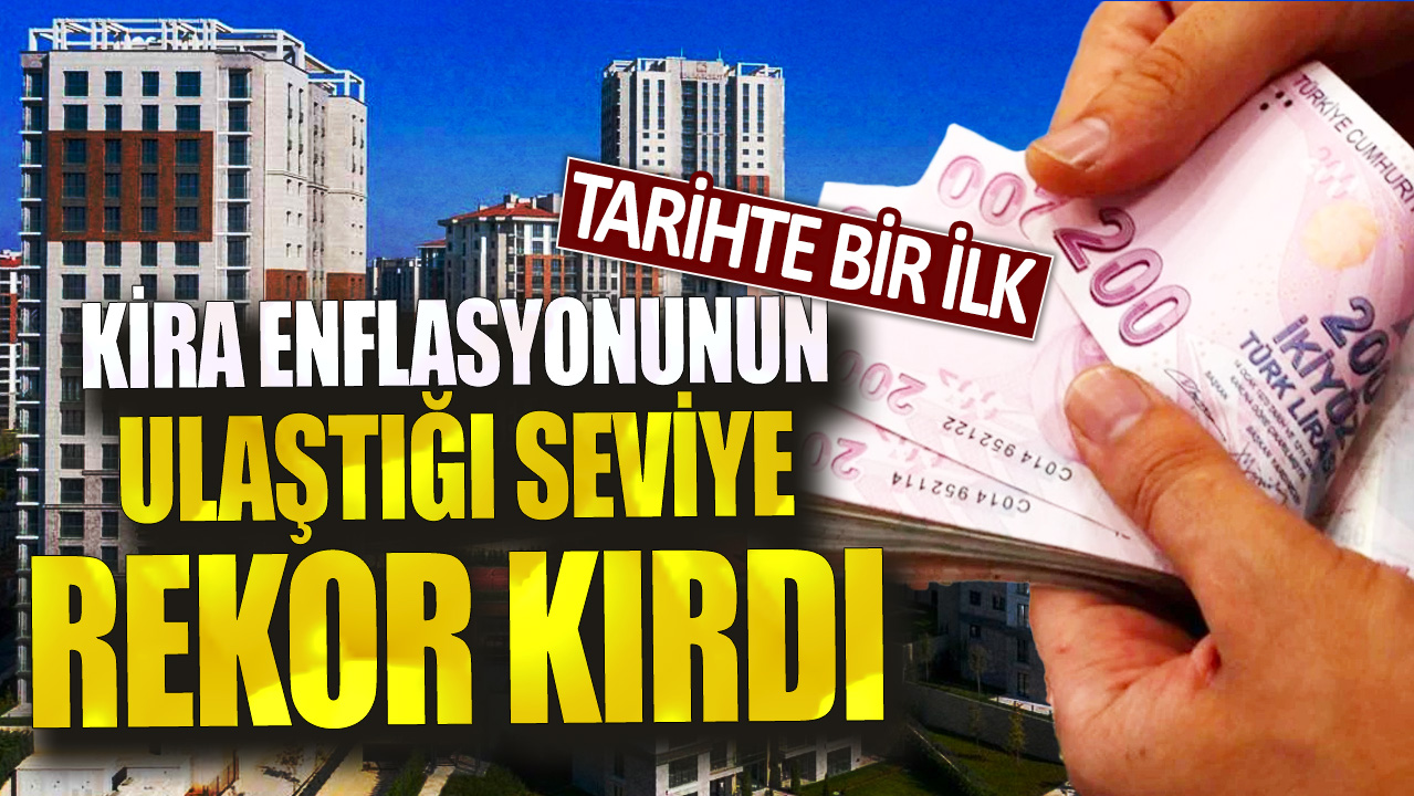 Tarihte bir ilk! Kira enflasyonun ulaştığı seviye rekor kırdı