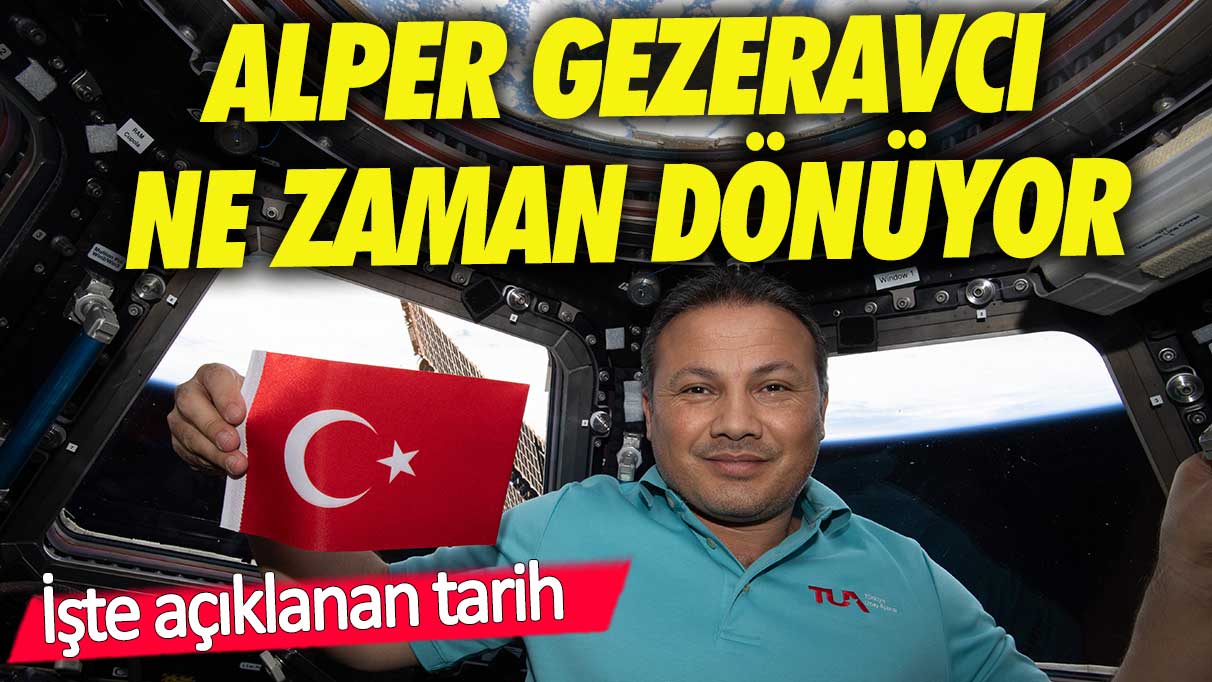 Dönüşü ertelenmişti! Alper Gezeravcı ne zaman geliyor