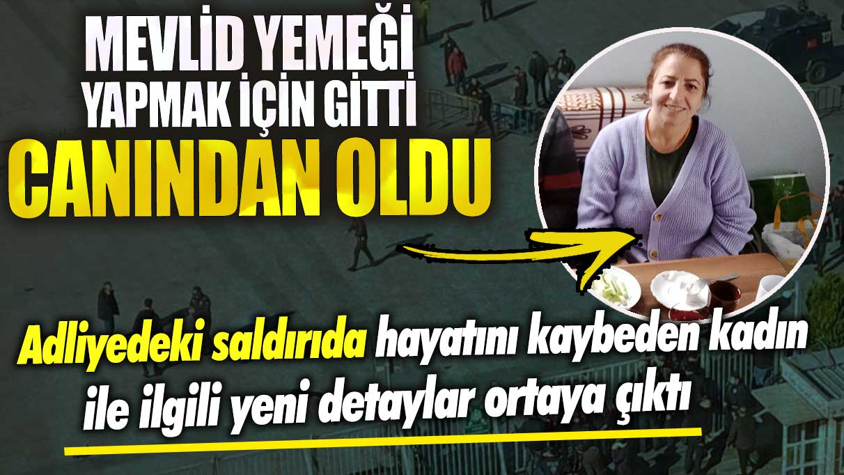 Adliyedeki saldırıda hayatını kaybeden kadın ile ilgili yeni detaylar ortaya çıktı! Mevlit yemeği yapmak için gitti canından oldu