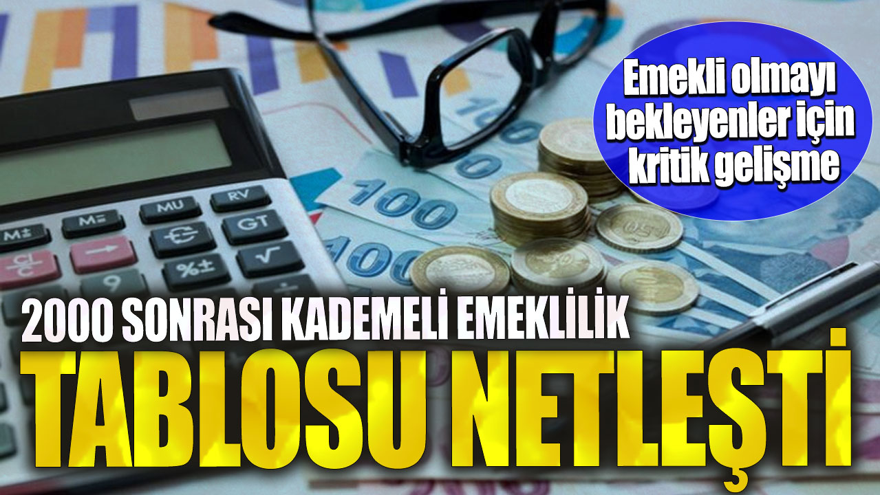 2000 sonrası kademeli emeklilik tablosu netleşti! Emekli olmayı bekleyenler için kritik gelişme