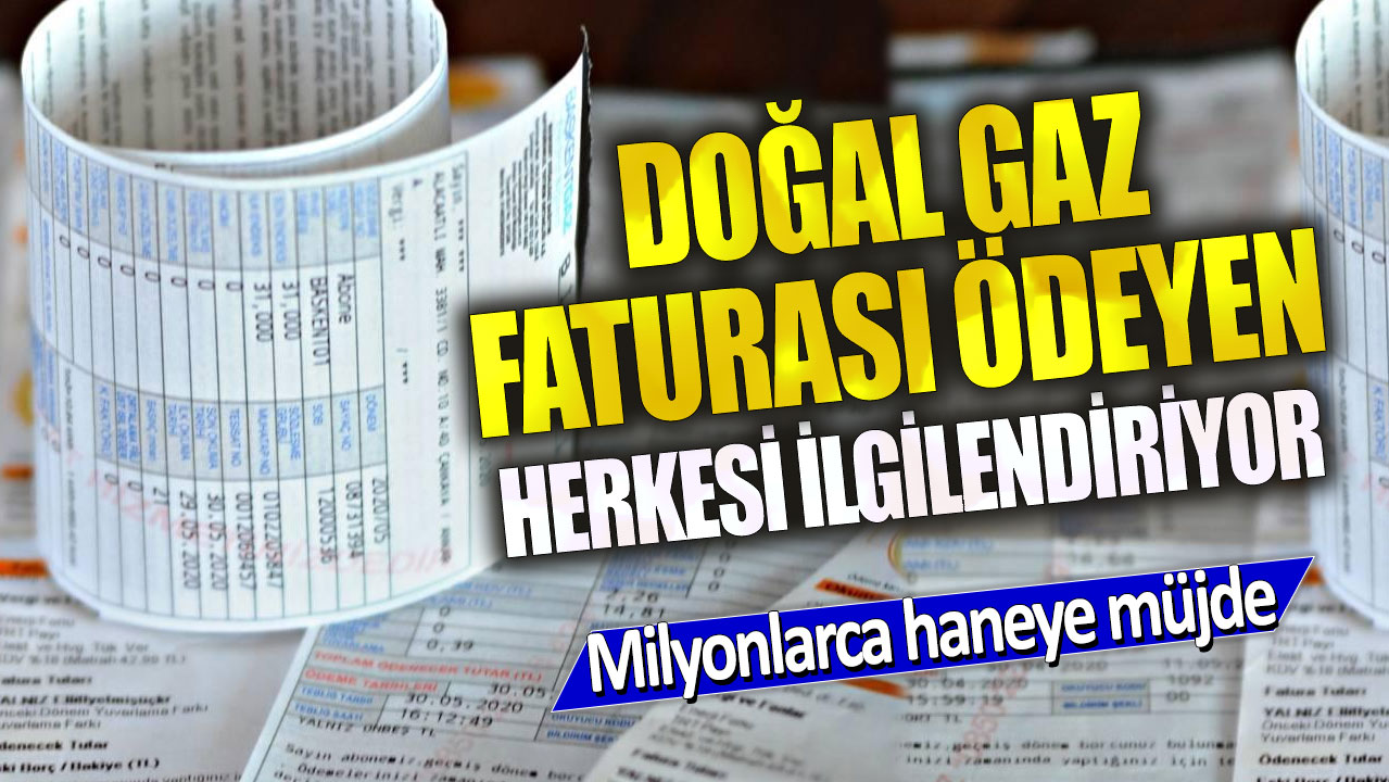 Milyonlarca haneye müjde! Doğal gaz faturası ödeyen herkesi ilgilendiriyor