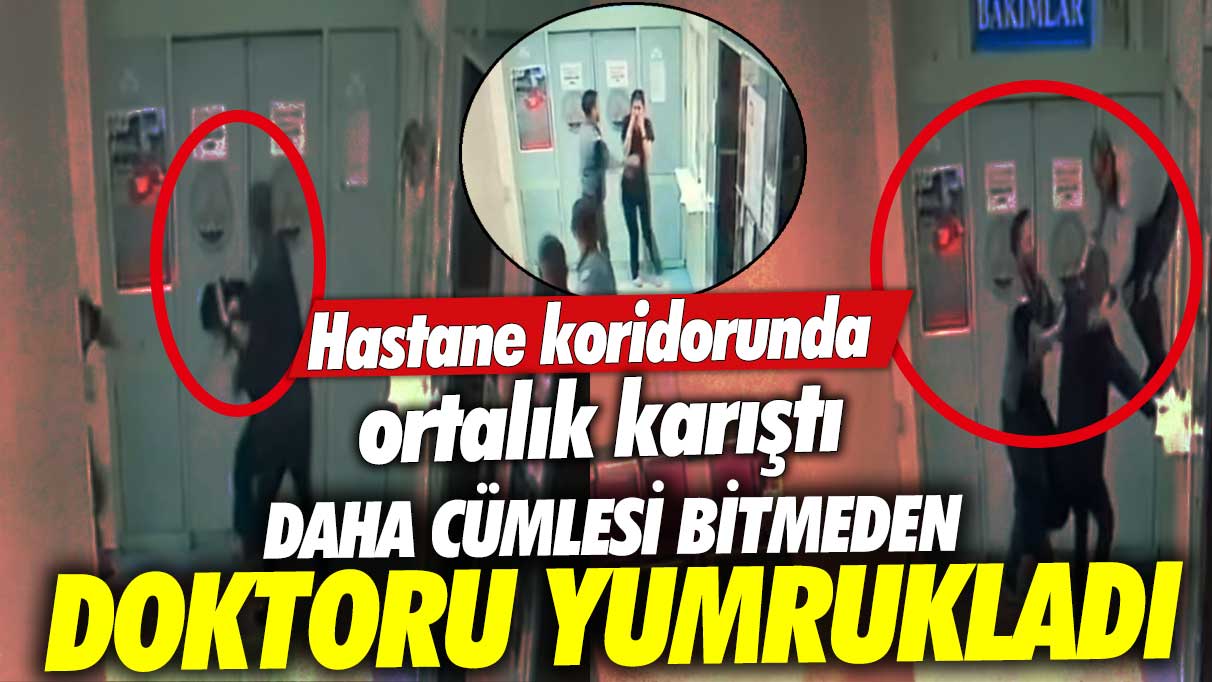 Daha cümlesi bitmeden doktoru yumrukladı!  Hastane koridorunda ortalık karıştı