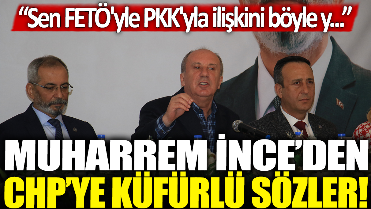 Muharrem İnce'den CHP'ye küfürlü sözler!