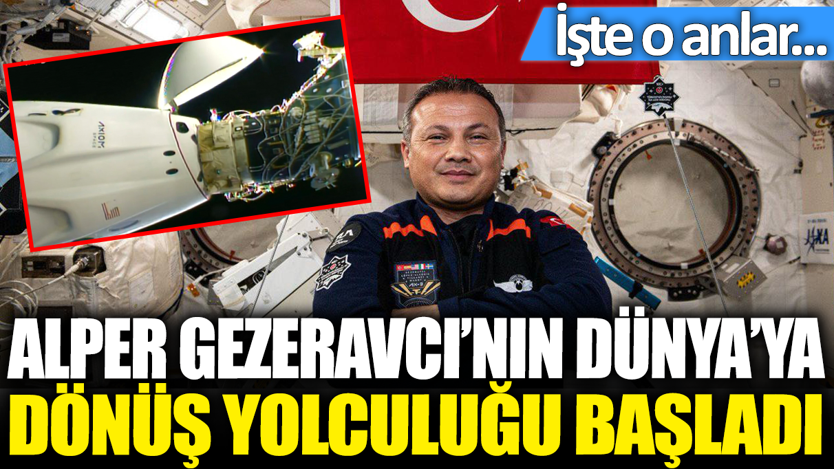 Alper Gezeravcı'nın Dünya'ya dönüş yolculuğu başladı: İşte o anlar...