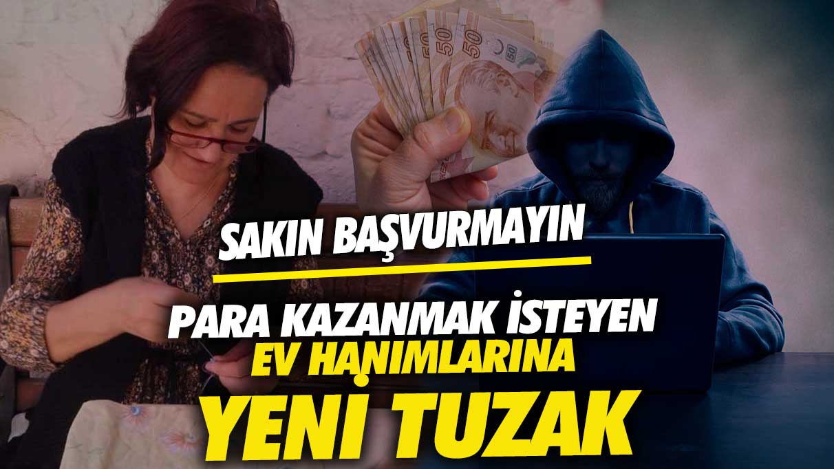 Para kazanmak isteyen ev hanımlarına yeni tuzak! Sakın başvurmayın