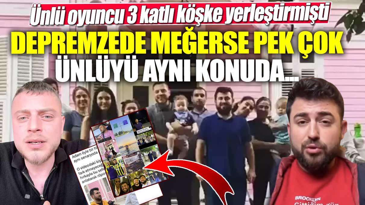 Ünlü oyuncu 3 katlı köşke yerleştirmişti!  Depremzede meğerse pek çok ünlüyü aynı konuda...