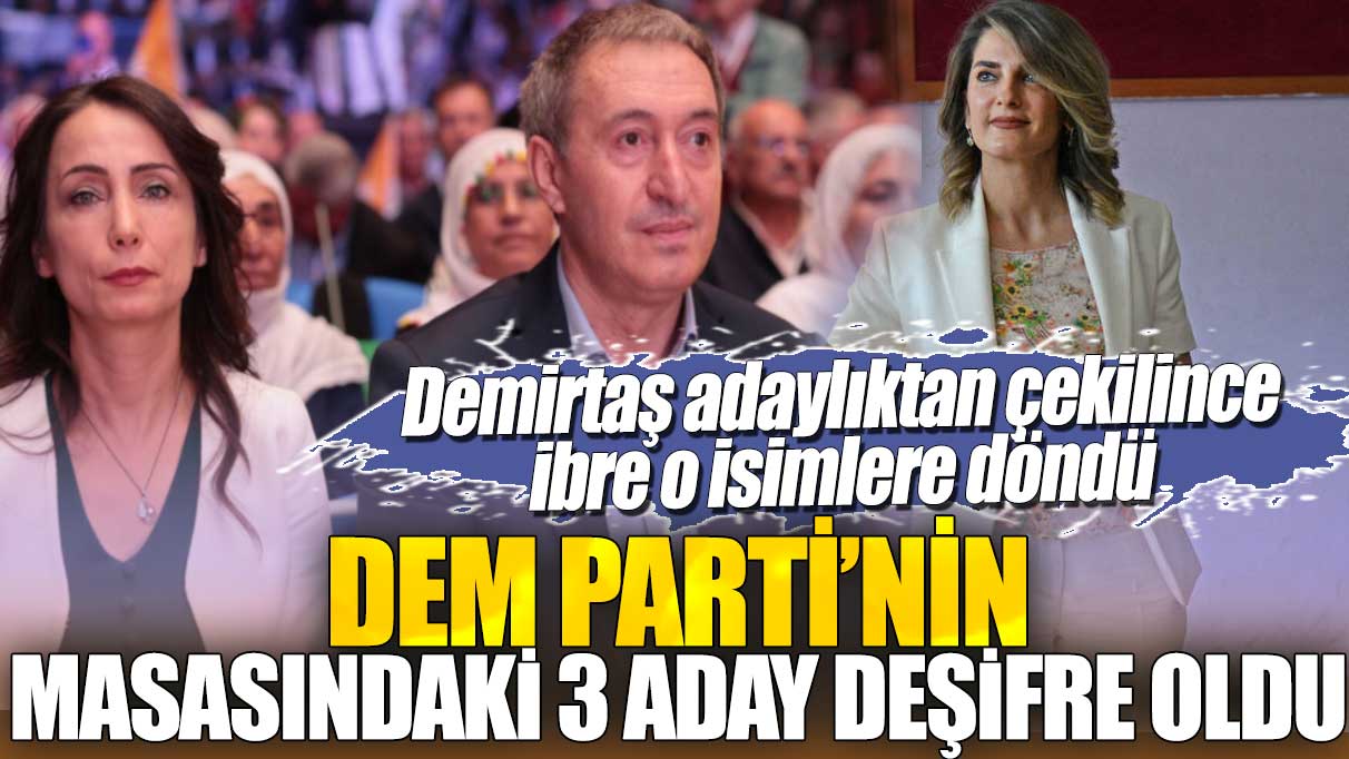 Başak Demirtaş adaylıktan çekilince ibre o isimlere döndü: DEM Parti’nin masasındaki 3 aday deşifre oldu