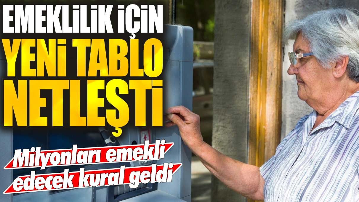 Emeklilik için yeni tablo netleşti: Milyonları emekli edecek kural geldi